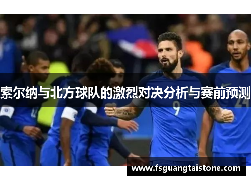 索尔纳与北方球队的激烈对决分析与赛前预测
