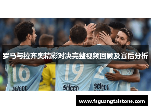 罗马与拉齐奥精彩对决完整视频回顾及赛后分析